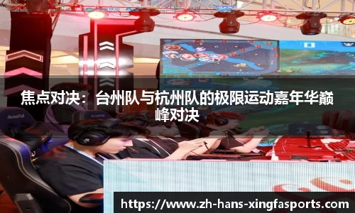 焦点对决:台州队与杭州队的极限运动嘉年华巅峰对决